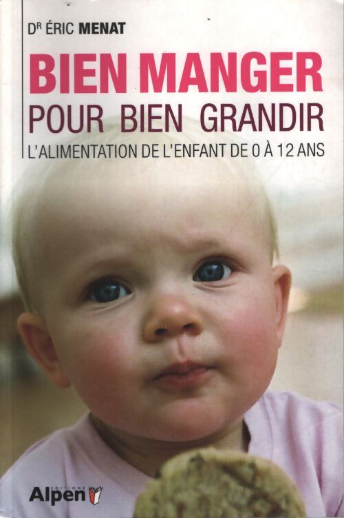 Bien manger pour bien grandir. L'alimentation de l'enfant de 0 a 12 ans - MENAT ERIC - Livre