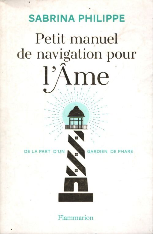 Petit manuel de navigation pour l'âme : De la part d'un gardien de phare - Sabrina Philippe - Livre