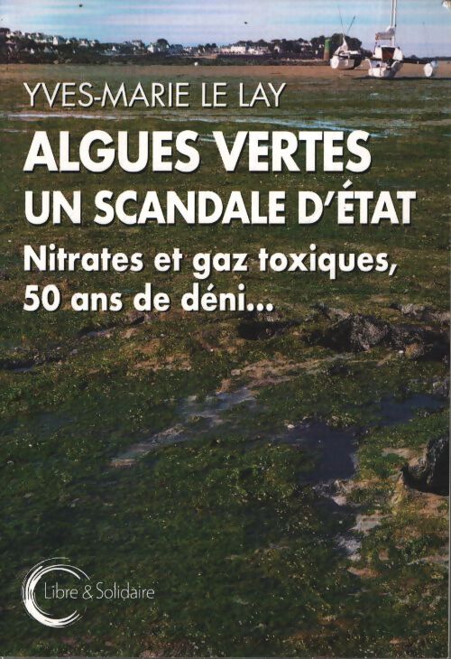 Algues vertes un scandale d'Etat : Nitrates et gaz toxiques 50 ans de déni... - Yves-Marie Le Lay - Livre