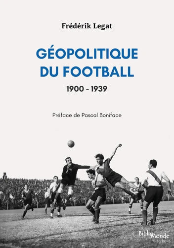 Géopolitique du football 1900-1939 : Les relations internationales vues à travers l'histoire d'un sport populaire - Frédérik Legat - Livre