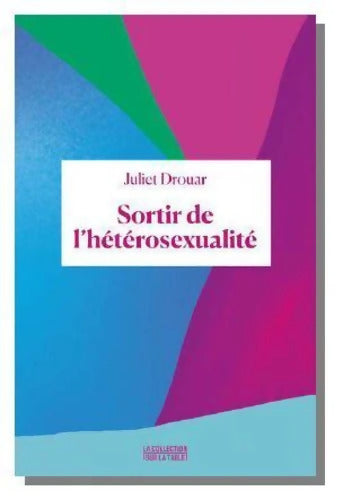 Sortir de l'hétérosexualité - Juliet Drouar - Livre