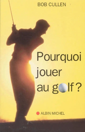Pourquoi jouer au golf ? : Les mystères du jeu de golf - Bob Cullen - Livre