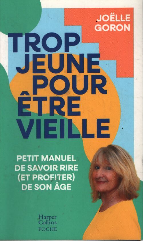 Trop jeune pour être vieille : Petit manuel de savoir rire de son âge - Joëlle Goron - Livre