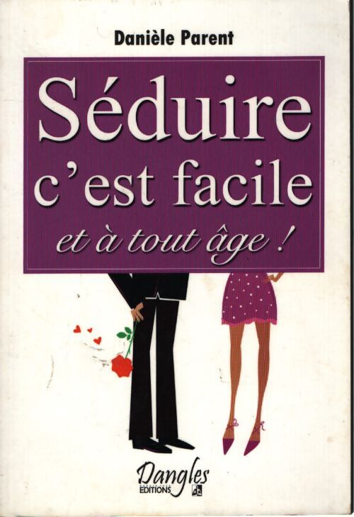 Séduire c'est facile et à tout âge ! - Danièle Parent - Livre