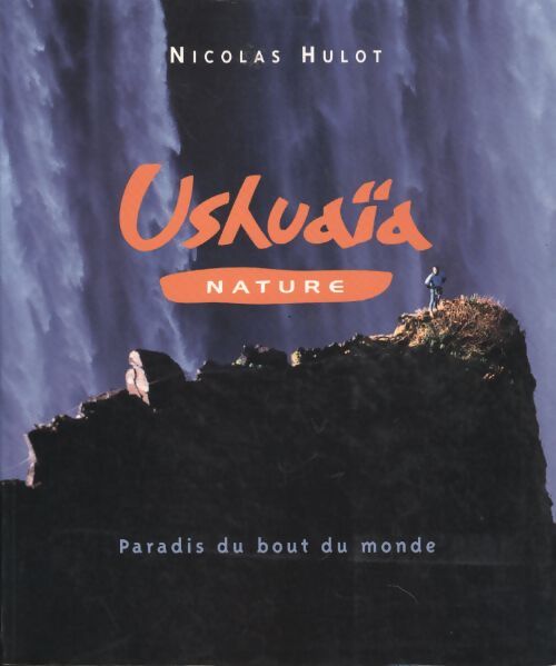 Ushuaïa nature : Paradis du bout du monde - Nicolas Hulot - Livre