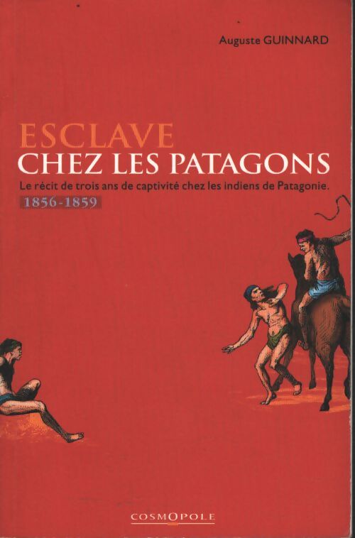 Esclave chez les patagons. Le récit de trois ans de captivite chez les indiens de Patagonie 1856-1859 - Auguste Guinnard - Livre