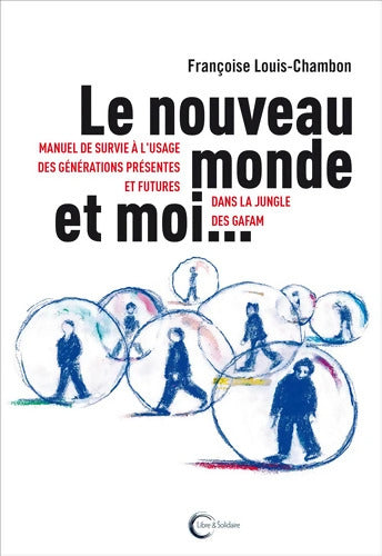 Le nouveau monde et moi ... : Manuel de survie à l'usage des générations présentes et futures dans la jungle des GAFAM - Françoise Louis-Chambon - Livre