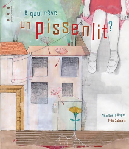 A quoi rêve un pissenlit ? - Lydie Sabourin - Livre
