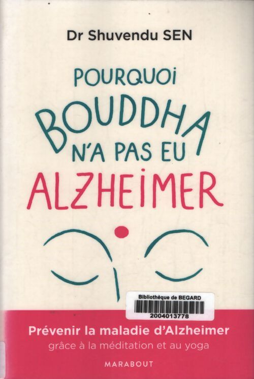 Pourquoi bouddha n'a jamais eu alzeihmer : La méditation peut stopper l'évolution de la maladie - Dr Shuvendu Sen Sen - Livre