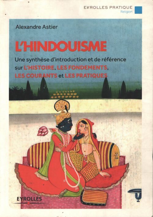 L'hindouisme : Une synthèse d'introduction et de référence sur l'histoire les fondements les courants et les pratiques - Alexandre Astier - Livre
