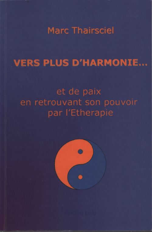 Vers plus d'harmonie. . . Et de paix en retrouvant son pouvoir par l'etherapie. - Marc Thairsciel - Livre