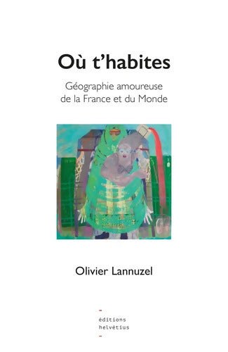 Ou t'habites : Géographie amoureuse de la France et du Monde - Olivier Lannuzel - Livre
