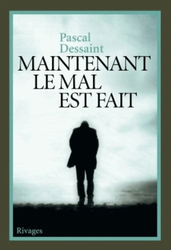 Maintenant le mal est fait - Pascal Dessaint - Livre