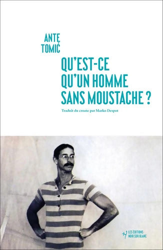 Qu'est-ce qu'un homme sans moustache ? - Ante Tomic - Livre