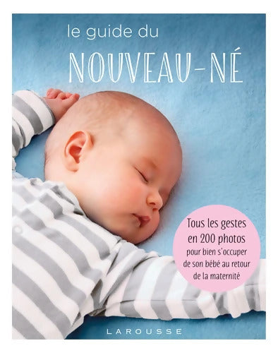 Le guide du nouveau-né : Tous les gestes en 200 photos pour bien s'occuper de son bébé au retour de la maternité - Collectif - Livre