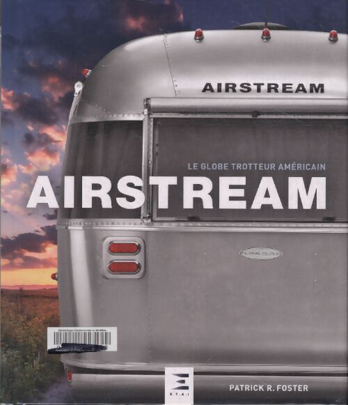 Airstream - le globe trotteur américain - Patrick R. Foster - Livre