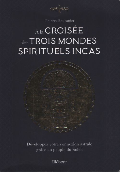 À la croisée des trois mondes spirituels incas ? développez votre connexion astrale grâce au peuple du soleil - Thierry Boucanier - Livre