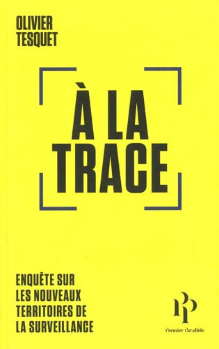 A la trace : Enquête sur les nouveaux territoires de la surveillance - Olivier Tesquet - Livre