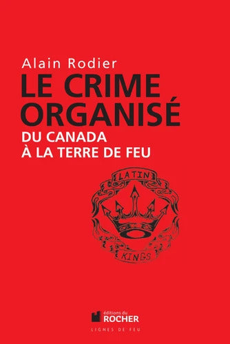 Le crime organisé du Canada à la Terre de Feu - Alain Robert - Livre