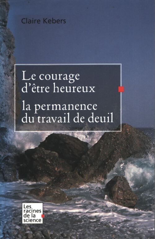 Le courage d'être heureux : La permanence du travail de deuil - Claire Kebers - Livre