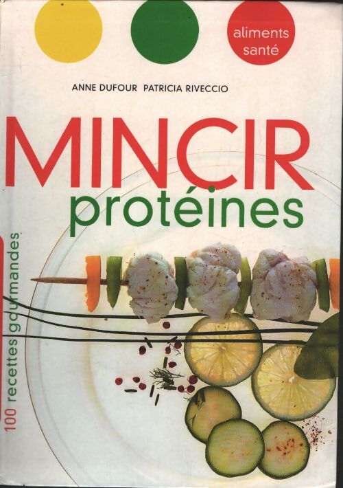 Mincir protéines : 100 recettes gourmandes - Anne Dufour - Livre
