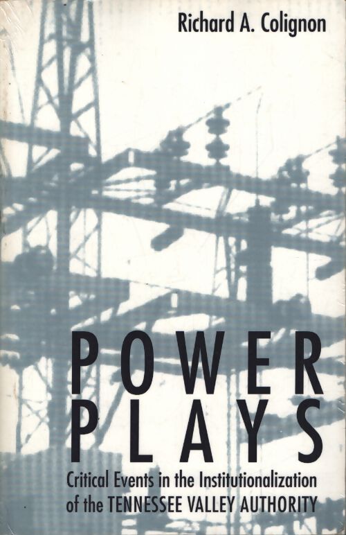 Power plays : Critical events in the institutionalization of the tennessee valley authority - Richard A. Colignon - Livre