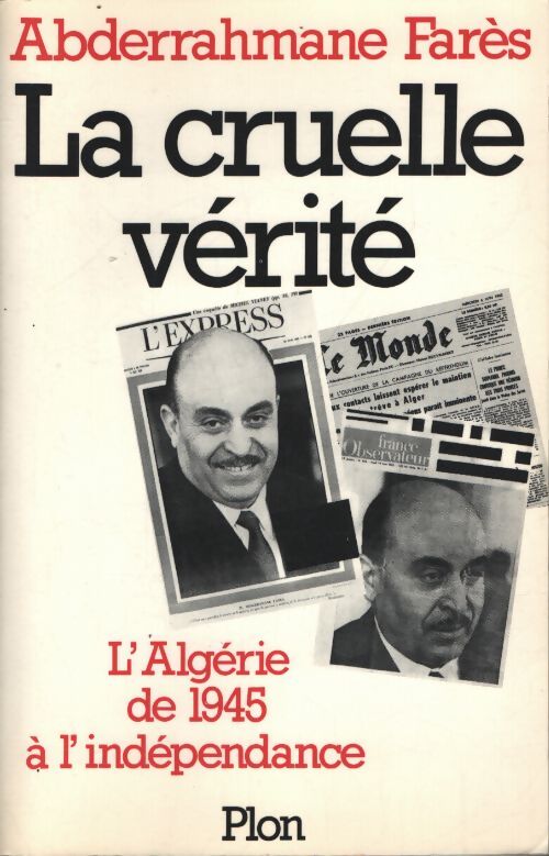 La cruelle vérité : L'algérie de 1945 à l'indépendance - Abderrahmane Farès - Livre
