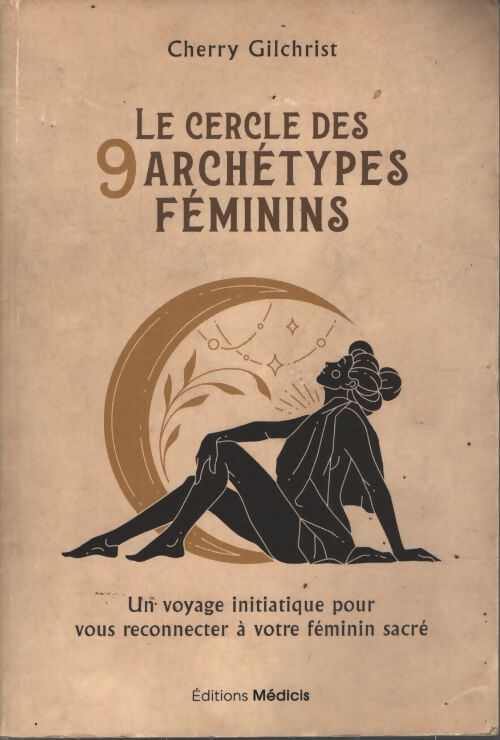 Le cercle des 9 archétypes féminins - un voyage initiatique pour vous reconnecter à votre féminin sa - Cherry Gilchrist - Livre