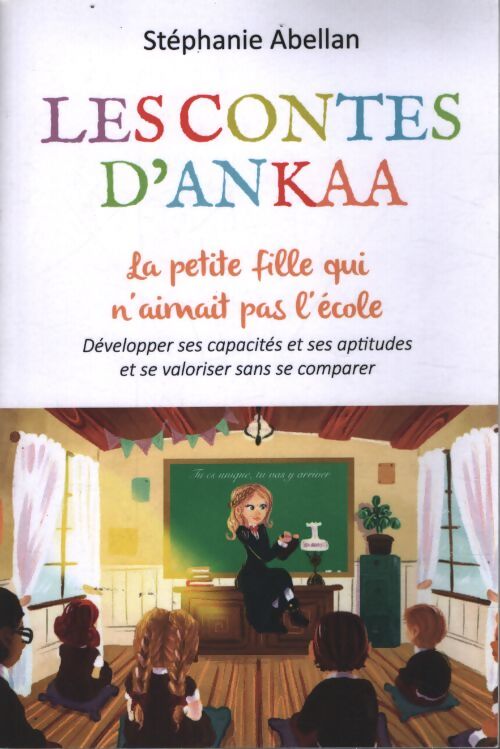 La petite fille qui n'aimait pas l'école : Développer ses capacités et ses aptitudes et se valoriser sans se comparer - Stéphanie Abellan - Livre