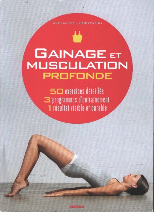 Gainage et musculation profonde : 50 exercices détaillés 3 programmes d'entraînement 1 résultat visible et durable - Alexandre Lebkowski - Livre