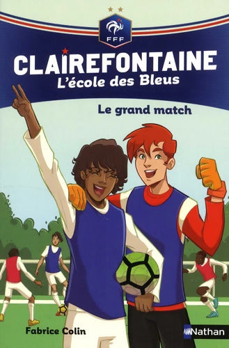 Clairefontaine L'école des Bleus - Le grand match - Fédération Française de Football - Dès 8 ans - Fabrice Colin - Livre