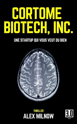 Cortome biotech inc. : Une startup qui vous veut du bien - Alex Milnow - Livre