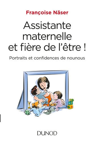 Assistante maternelle et fière de l'être ! - Portraits et confidences de nounous : Portraits et confidences de nounous - Françoise Näser - Livre
