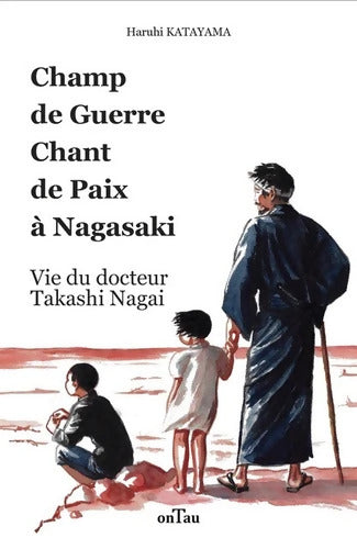 Champ de guerre chant de paix à Nagasaki : Vie du docteur Takashi Nagai - Haruhi Katayama - Livre