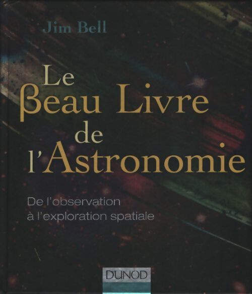 Le beau livre de l'astronomie : De l'observation à l'exploration spatiale - Jim Bell - Livre