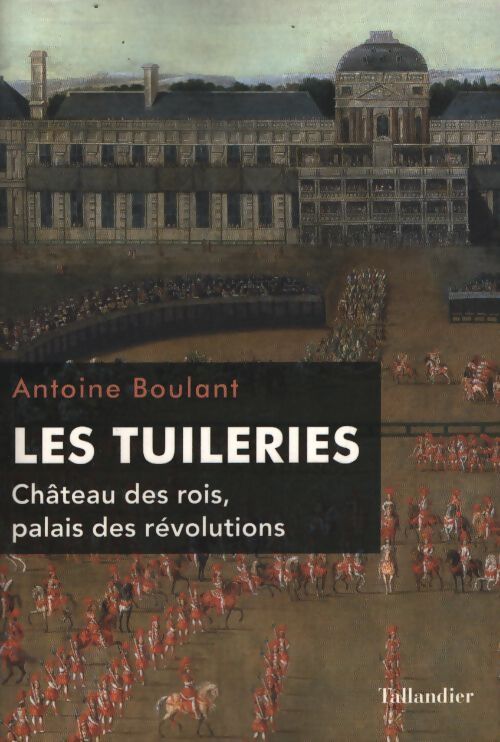 Les tuileries : Château des rois palais des révolutions - Antoine Boulant - Livre