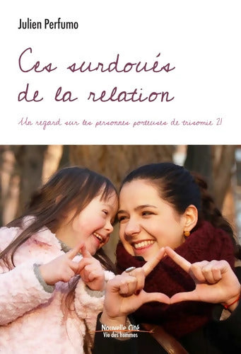 Ces surdoués de la relation : Un regard sur les personnes porteuses de trisomie 21 - Julien Perfumo - Livre