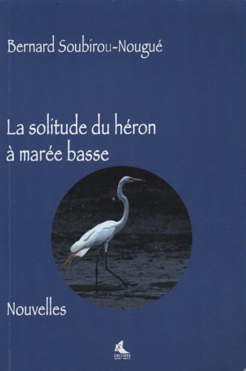 La solitude du héron à marée b - Bernard Soub-Nougue - Livre