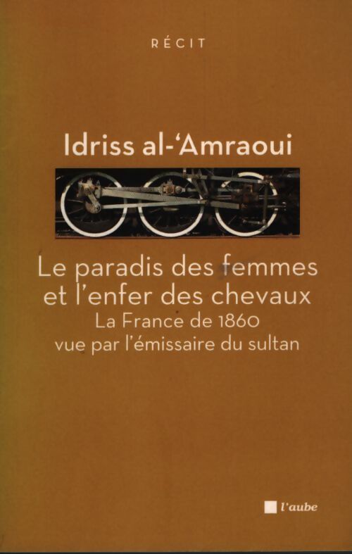 Le paradis des femmes et l'enfer des chevaux : La France de 1860 vue par l'émissaire du sultan - Idriss Al'Amraoui - Livre