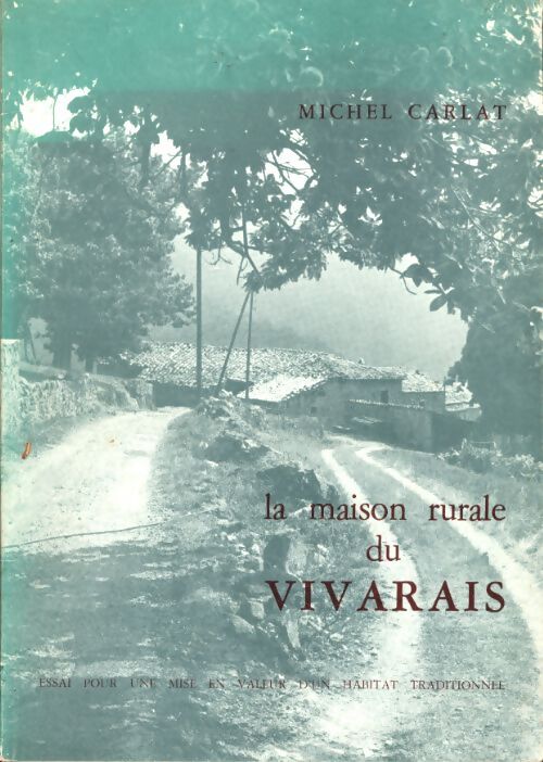 La maison rurale du vivarais. Essai pour une mise en oeuvre d'un habitat traditionnel - Michel Carlat - Livre