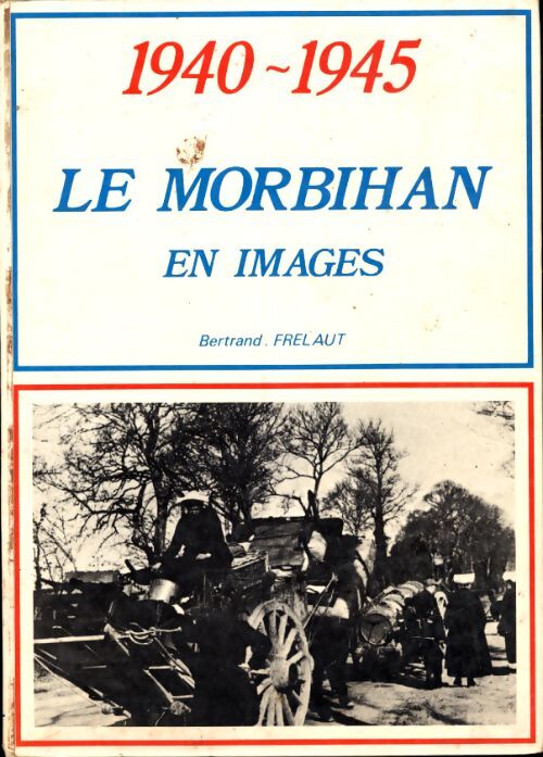 Le Morbihan en images : 1940-1945 - Bertrand Frélaut - Livre