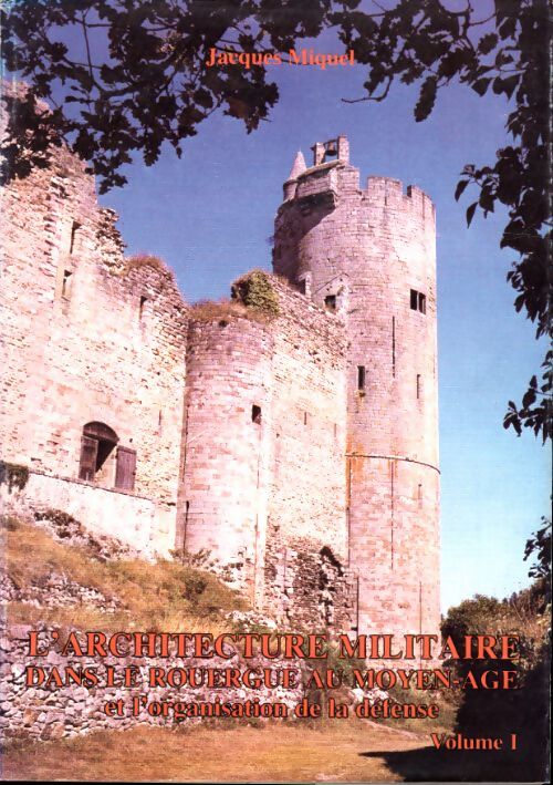 L'architecture militaire dans le Rouergue au Moyen-Age Tome I - Jacques Miquel - Livre