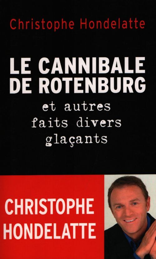Le cannibale de rotenburg et autres faits divers glaçants - Christophe Hondelatte - Livre