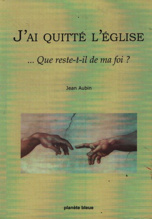 J'ai quitté l'eglise... Que reste-t-il de ma foi ? - Jean Aubin - Livre
