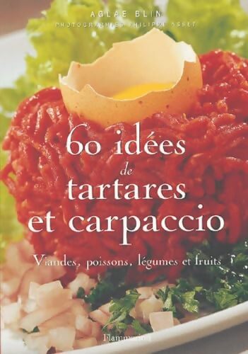 60 idées de tartares et carpaccio : Viandes, poissons, légumes et fruits - Aglaé Blin - Livre