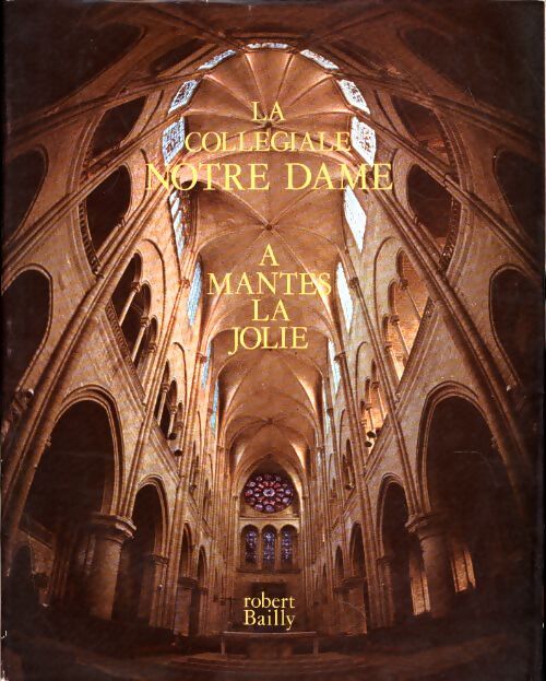 La collégiale Notre Dame à Mantes la Jolie - Robert Bailly - Livre