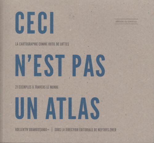 Ceci n'est pas un atlas : La cartographie comme outil de luttes 21 exemples à travers le monde - Kollektiv Orangotango+ - Livre
