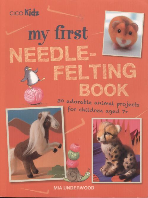My first needle-felting book : 30 adorable animal projects for children aged 7+ - Mia Underwood - Livre
