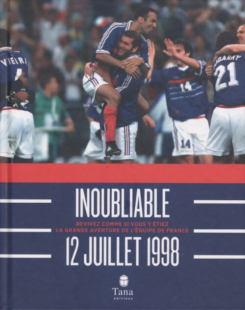 Inoubliable 12 juillet 1998 - revivez comme si vous y étiez la grande aventure de l'équipe de France - Julien Prétot - Livre