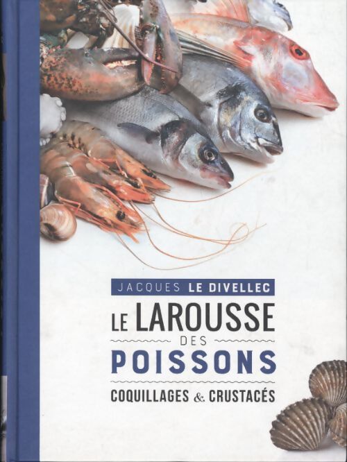 Le Larousse des poissons coquillages et crustacés - Jacques Le Divellec - Livre